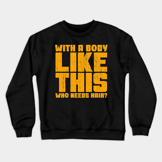 With a Body Like This Who Needs Hair? Crewneck Sweatshirt by colorsplash